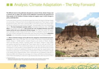 QQ                Analysis: Climate Adaptation – The Way Forward
The different voices in this publication all speak of a common threat, climate change, and
a common aim, to adapt. This section of the publication summarises the experiences of
these people on the frontline of climate change and suggests ways in which changes in
policy could help them.

As the many witness accounts on the previous pages have shown, the impacts of climate change
on communities in Africa are harsh and are already being experienced. These impacts, caused
by greenhouse gases, which have a warming effect on the Earth, are due to the actions taken
over the last centuries by humans all over the world – but particularly in the more industrialised
nations. The least developed countries (LDCs), Small Island Developing States (SIDS) and
Africa (not including South Africa) only account for 3,2% of global emissions, but these
nations will be the worst affected by climate change. Over half of the world’s 100 nations
most vulnerable to climate change can be found in Africa.1 It is, therefore, important to consider
the stories of these individuals and communities when faced with decisions about adaptation
methods as the vulnerabilities of people at a local level are often left out of these processes.

The effects of climate change can be split into two categories: environmental and socio-
economic, where many of the latter occur as a result of the former. Environmental effects
include changes in rainfall patterns, increased frequency and severity of floods, droughts,
storms and heat waves, changes in growing seasons and regions, changes in water quality
and quantity, sea–level rise and glacial melt. These impacts touch on every part of life in the
countries most affected. These environmental impacts do not have the same socio-economic
consequences in every location. In Kenya, Mwikali Kiteme talks about the famine that occurred
as a result of a reduction in rainfall and in Ethiopia this same impact has caused erosion in dry
mountainous areas (pages 16 and 12). Disease is closely linked to climate and therefore changes
in the weather bring unexpected illness, which communities are not prepared to deal with, as
Haisemma Dellihu from Ethiopia discussed (page 14). In Ghana, soil fertility has deteriorated as a
result of heat waves leading to a reduction in agricultural productivity, which accounts for 70% of
                                                                                                             The extent of soil erosion, caused by baking sun and torrential rain, is graphically illustrated by this picture
 6DOHHPXO +XT DQG -HVVLFD $HUV  
