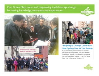 Our Green Maps, tours and mapmaking tools leverage change
by sharing knowledge, awareness and experiences
Municipal Art Society –  
Road to Resilence Tour 
 