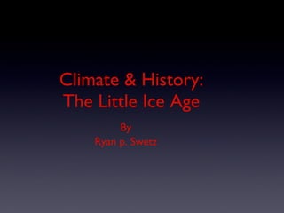 [object Object],[object Object],Climate & History: The Little Ice Age 