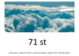 71	
  st	
  
Claire	
  Xavier	
  –	
  Dominik	
  Himmel	
  –	
  Guillermo	
  Salcedo	
  –	
  Stephan	
  Thiel	
  –	
  Benedict	
  Gorka	
  
 