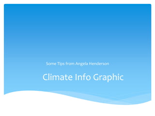 Climate Info Graphic
Some Tips from Angela Henderson
 