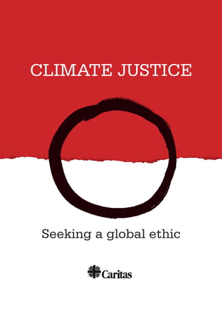 CLIMATE JUSTICE




 Seeking a global ethic
 