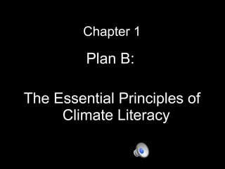 Chapter 1 <ul><li>The Essential Principles of Climate Literacy </li></ul>Plan B:  