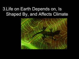 Text Life on Earth Depends on, Is Shaped By, and Affects Climate 3. 