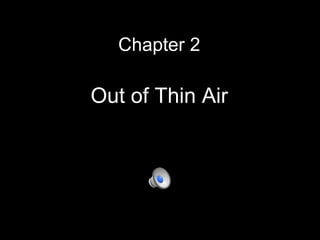 Chapter 2 <ul><li>Out of Thin Air </li></ul>