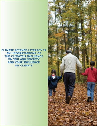CLIMATE SCIENCE LITERACY IS
   AN UNDERSTANDING OF
  THE CLIMATE’S INFLUENCE
    ON YOU AND SOCIETY
    AND YOUR INFLUENCE
        ON CLIMATE
 