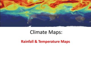 Climate Maps:
Rainfall & Temperature Maps
 
