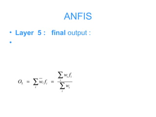 ANFIS
• Layer 5 : final output :
•
5
i i
i
i i
i i
i
w f
O w f
w
= =
∑
∑
∑
 