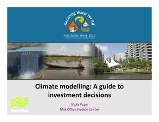 Cli d lli idClimate modelling: A guide to 
investment decisions
Vicky Pope
Met Office Hadley Centre
 
