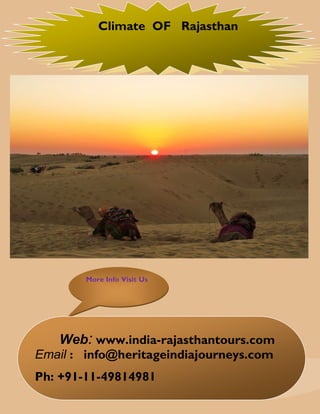 Climate OF Rajasthan
Tuesday, June 19, 2012




]




                   More Info Visit Us




        Web: www.india-rajasthantours.com
Email : info@heritageindiajourneys.com
Ph: +91-11-49814981
 