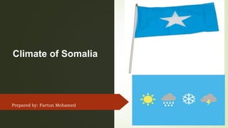 Climate of Somalia
Prepared by: Fartun Mohamed
 