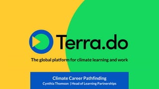 The global platform for climate learning and work
Climate Career Pathfinding
Cynthia Thomson | Head of Learning Partnerships
 