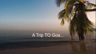 A Trip TO Goa...
 