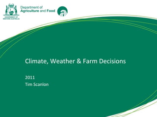 Climate, Weather & Farm Decisions 2011 Tim Scanlon 