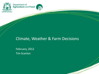 Climate, Weather & Farm Decisions

February, 2012
Tim Scanlon
 
