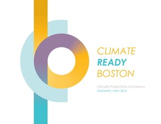 Sasaki Steering Committee Meeting, March 28nd, 2016
CLIMATE
READY
BOSTON
Climate Projections Consensus
SUMMARY, MAY 2016
CLIMATE
READY
BOSTON
 