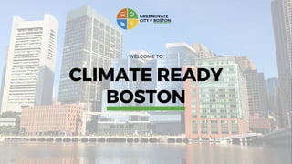 WELCOME TO
CLIMATE READY
BOSTON
 