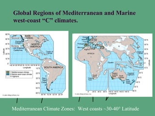 Global Regions of Mediterranean and Marine
west-coast “C” climates.




Mediterranean Climate Zones: West coasts ~30-40° Latitude
 