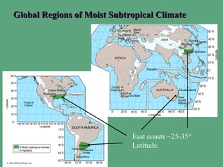 Global Regions of Moist Subtropical Climate




                             East coasts ~25-35°
                             Latitude.
 