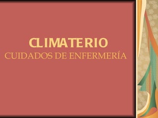 CLIMATERIO     CUIDADOS DE ENFERMERÍA 
