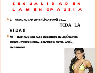 S E X UA L I D A D E N
     L A M E N OP A U S I A
L   asexualidad continúaatravé de… s …
                                      TOD A L A
  VI D A !!
 M enopausiaes algoque ocurre en los ó    rganos
  reproductores: liberalizante de menstruaci ón,
  embarazos
 