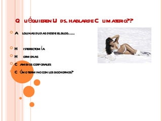 Q uéquieren U ds. hablarde C limaterio??
   A lgunas dudas desde elblog…..
                               ……

H     isterectom ía
H     ormonas
C    ambios corporales
C    ó terminocon los bochornos?
       mo
 