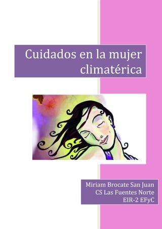 Cuidados en la mujer
climatérica
Miriam Brocate San Juan
CS Las Fuentes Norte
EIR-2 EFyC
 