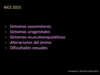 - Síntomas vasomotores
- Síntomas urogenitales
- Síntomas musculoesqueléticos
- Alteraciones del ánimo
- Dificultades sexuales
Climacteric. 2016 Oct;19(5):426-9.
NICE 2015
 