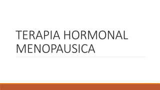 TERAPIA HORMONAL
MENOPAUSICA
 