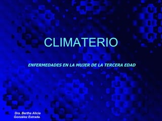 CLIMATERIO ENFERMEDADES EN LA MUJER DE LA TERCERA EDAD  