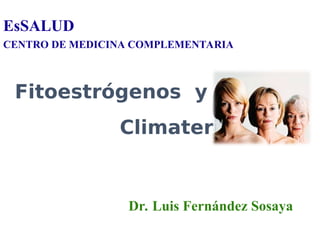 Fitoestrógenos y
Climaterio
EsSALUD
CENTRO DE MEDICINA COMPLEMENTARIA
Dr. Luis Fernández Sosaya
 
