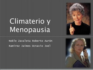Climaterio y
Menopausia
Noble Zavaleta Roberto Aarón
Ramírez Jaimes Octavio Joel
 