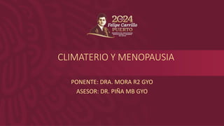 CLIMATERIO Y MENOPAUSIA
PONENTE: DRA. MORA R2 GYO
ASESOR: DR. PIÑA MB GYO
 