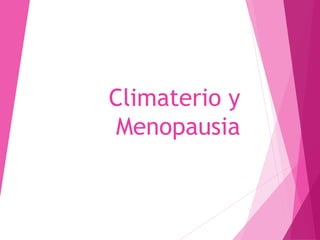 Climaterio y
Menopausia
 