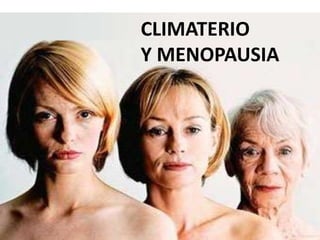 CLIMATERIO
Y MENOPAUSIA
 