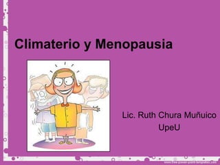 Climaterio y Menopausia




               Lic. Ruth Chura Muñuico
                         UpeU
 