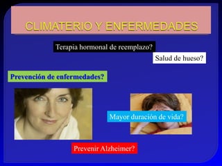 Terapia hormonal de reemplazo?
                                              Salud de hueso?

Prevención de enfermedades?




                              Mayor duración de vida?



                  Prevenir Alzheimer?
 