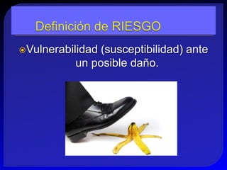 Vulnerabilidad(susceptibilidad) ante
          un posible daño.
 