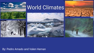 World Climates
By: Pedro Amado and Valen Hernan
 