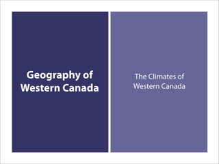 Geography of    The Climates of
Western Canada   Western Canada