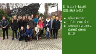 III. találkozó - Budapest:
(2018 február 05-09.)
● második workshop
● elkészült az applikáció
● Martinique bemutatása (A
következő workshop
helyszíne)
 