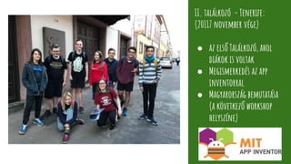 II. találkozó - Tenerife:
(20117 november vége)
● az első Találkozó, ahol
diákok is voltak
● Megismerkedés az app
inventorral
● Magyarország bemutatása
(a következő workshop
helyszíne)
 