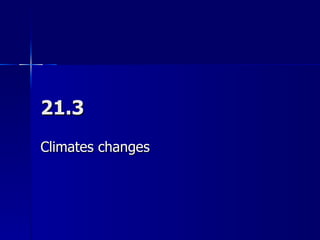21.3 Climates changes 