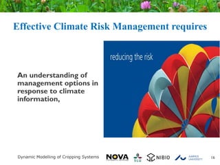 Effective Climate Risk Management requires
An understanding of
management options in
response to climate
information,
16
 
