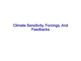 Climate Sensitivity, Forcings, And
Feedbacks
 