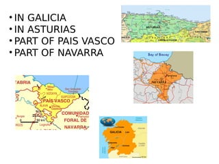 • IN GALICIA
• IN ASTURIAS
• PART OF PAIS VASCO
• PART OF NAVARRA
 