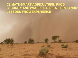 CLIMATE-SMART AGRICULTURE, FOOD
SECURITY AND WATER IN AFRICA’S DRYLANDS:
LESSONS FROM EXPERIENCE
 