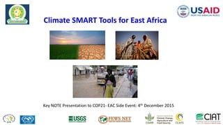 1
Climate SMART Tools for East Africa
Key NOTE Presentation to COP21- EAC Side Event: 4th December 2015
 