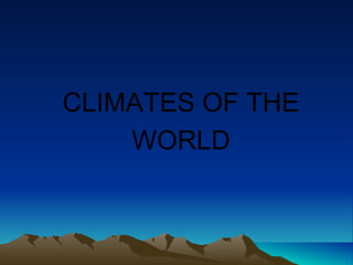CLIMATES OF THE 
WORLD 
 