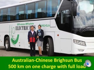 Australian-Chinese Brighsun Bus
500 km on one charge with full load
 